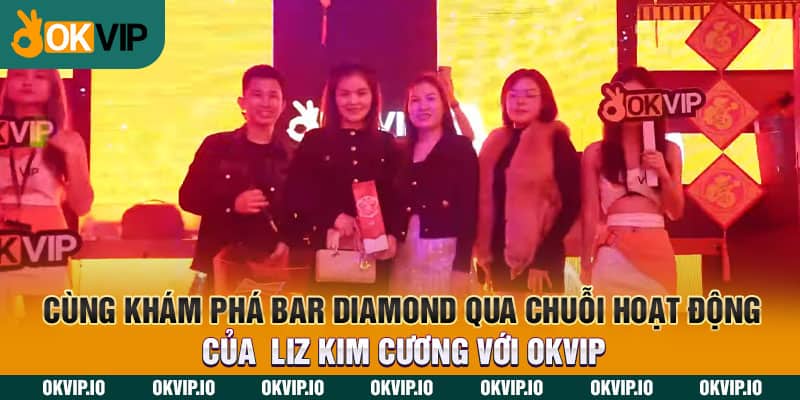 Cùng khám phá Bar Diamond qua chuỗi hoạt động của Liz Kim Cương với OKVIP