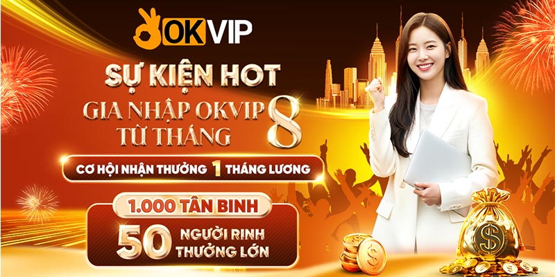 Gia nhập OKVIP tháng 8 nhận ngay thưởng lớn